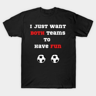 Don’t care about Soccer funny I just want both teams to have fun T-Shirt